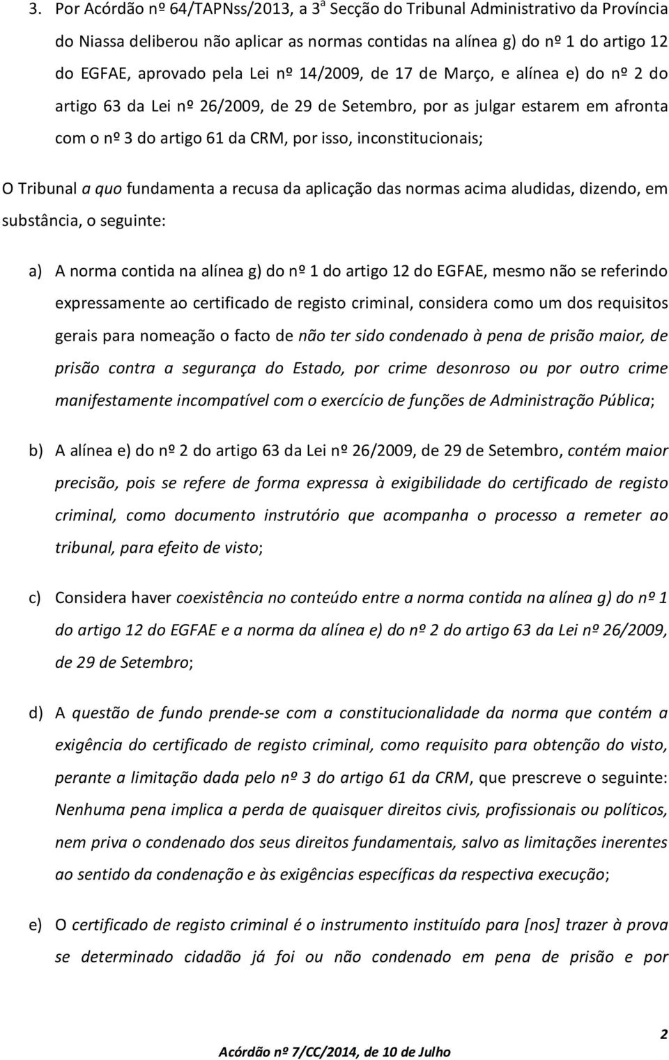 Tribunal a quo fundamenta a recusa da aplicação das normas acima aludidas, dizendo, em substância, o seguinte: a) A norma contida na alínea g) do nº 1 do artigo 12 do EGFAE, mesmo não se referindo