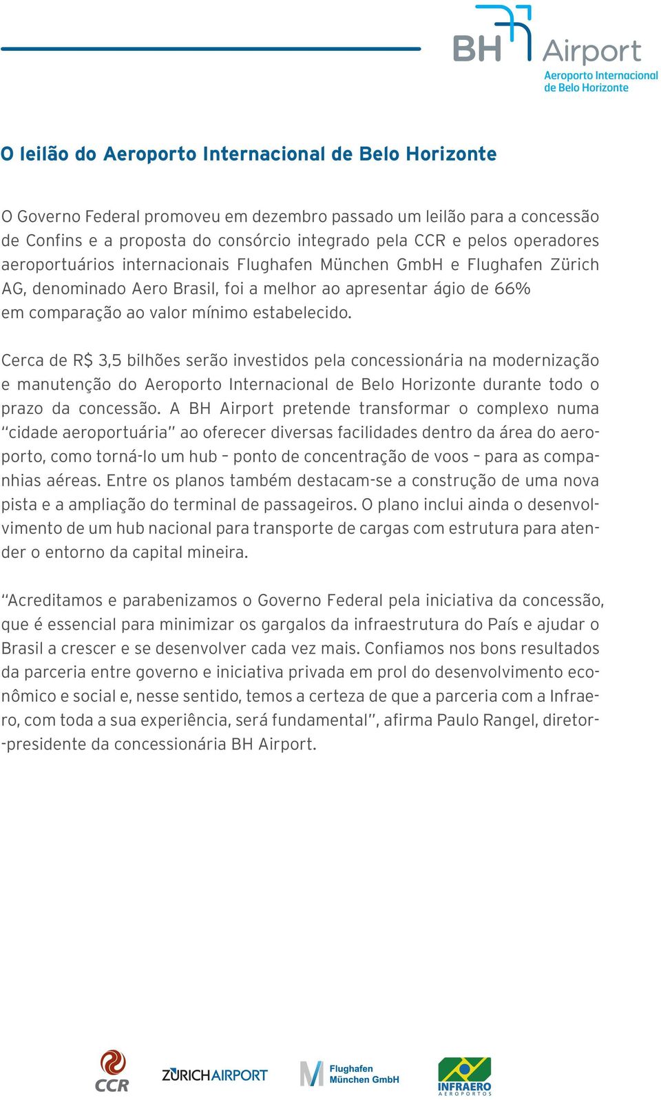 Cerca de R$ 3,5 bilhões serão investidos pela concessionária na modernização e manutenção do Aeroporto Internacional de Belo Horizonte durante todo o prazo da concessão.