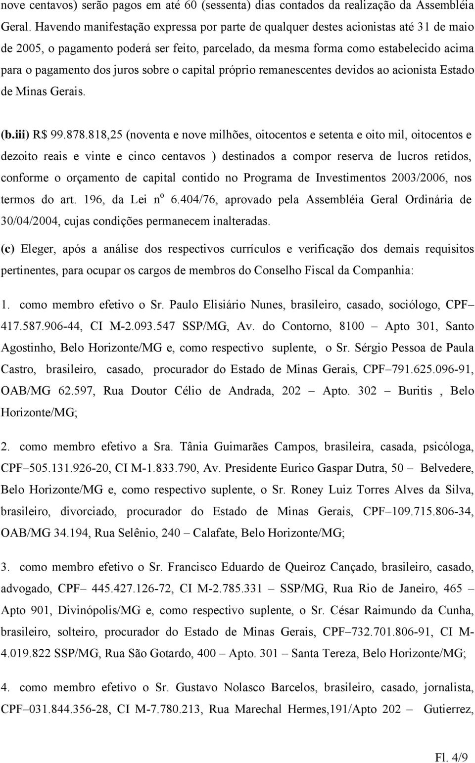 juros sobre o capital próprio remanescentes devidos ao acionista Estado de Minas Gerais. (b.iii) R$ 99.878.