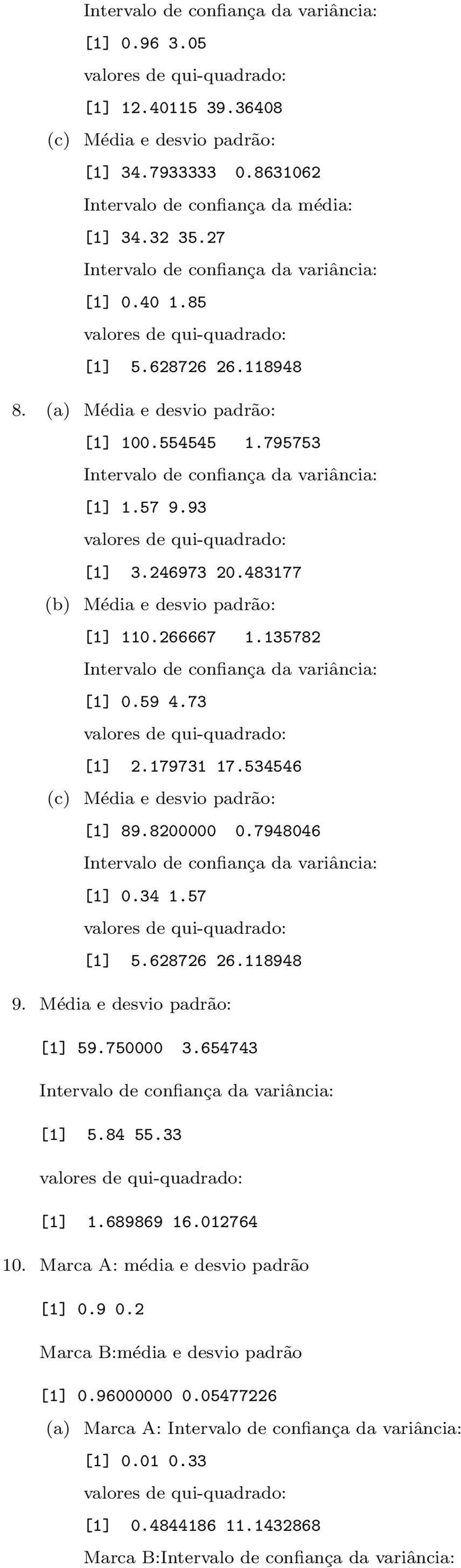 179731 17.534546 (c) Média e desvio padrão: [1] 89.8200000 0.7948046 [1] 0.34 1.57 [1] 5.628726 26.118948 9. Média e desvio padrão: [1] 59.750000 3.654743 [1] 5.