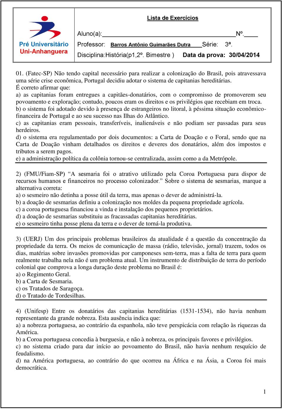 É correto afirmar que: a) as capitanias foram entregues a capitães-donatários, com o compromisso de promoverem seu povoamento e exploração; contudo, poucos eram os direitos e os privilégios que