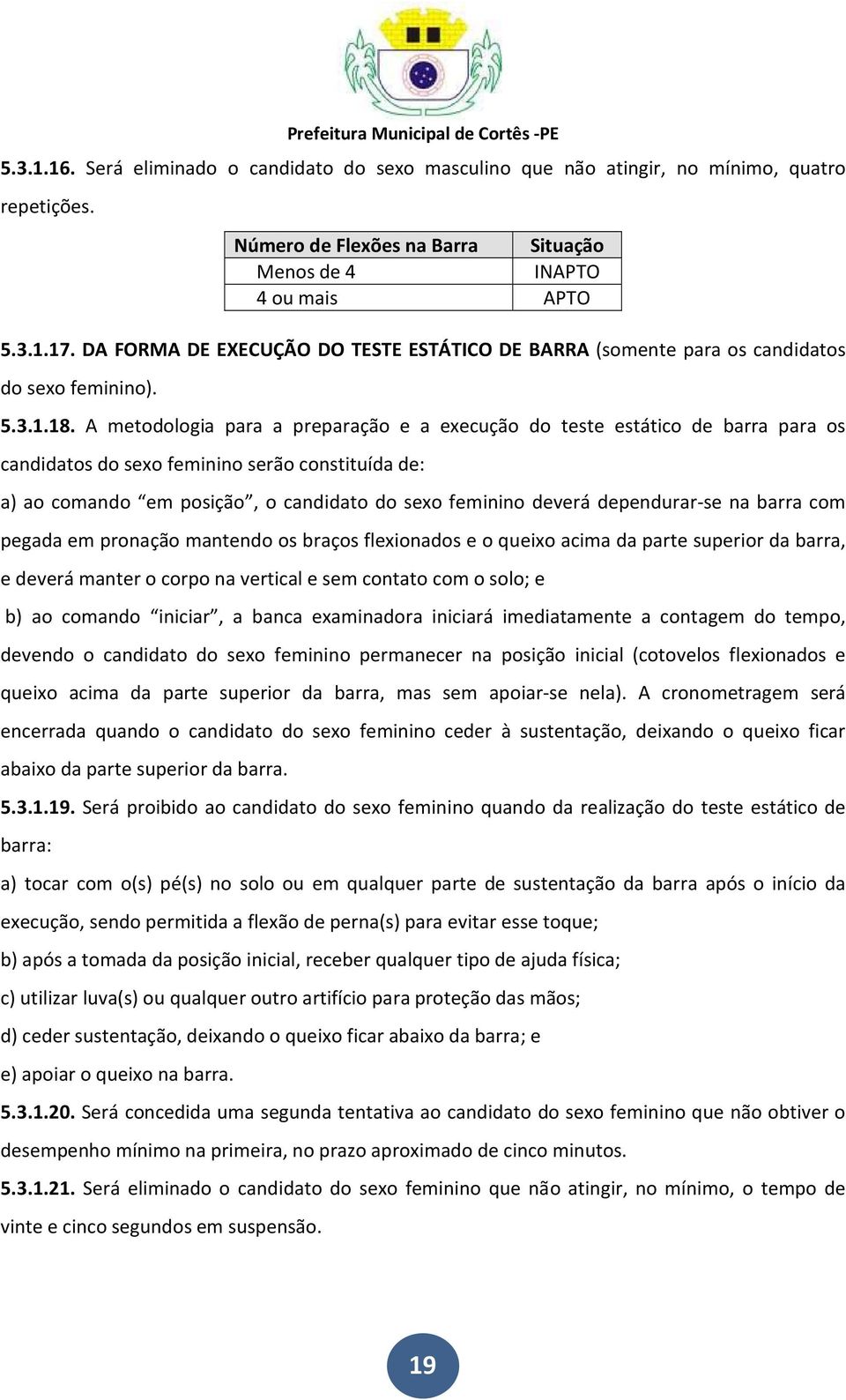 A metodologia para a preparação e a execução do teste estático de barra para os candidatos do sexo feminino serão constituída de: a) ao comando em posição, o candidato do sexo feminino deverá