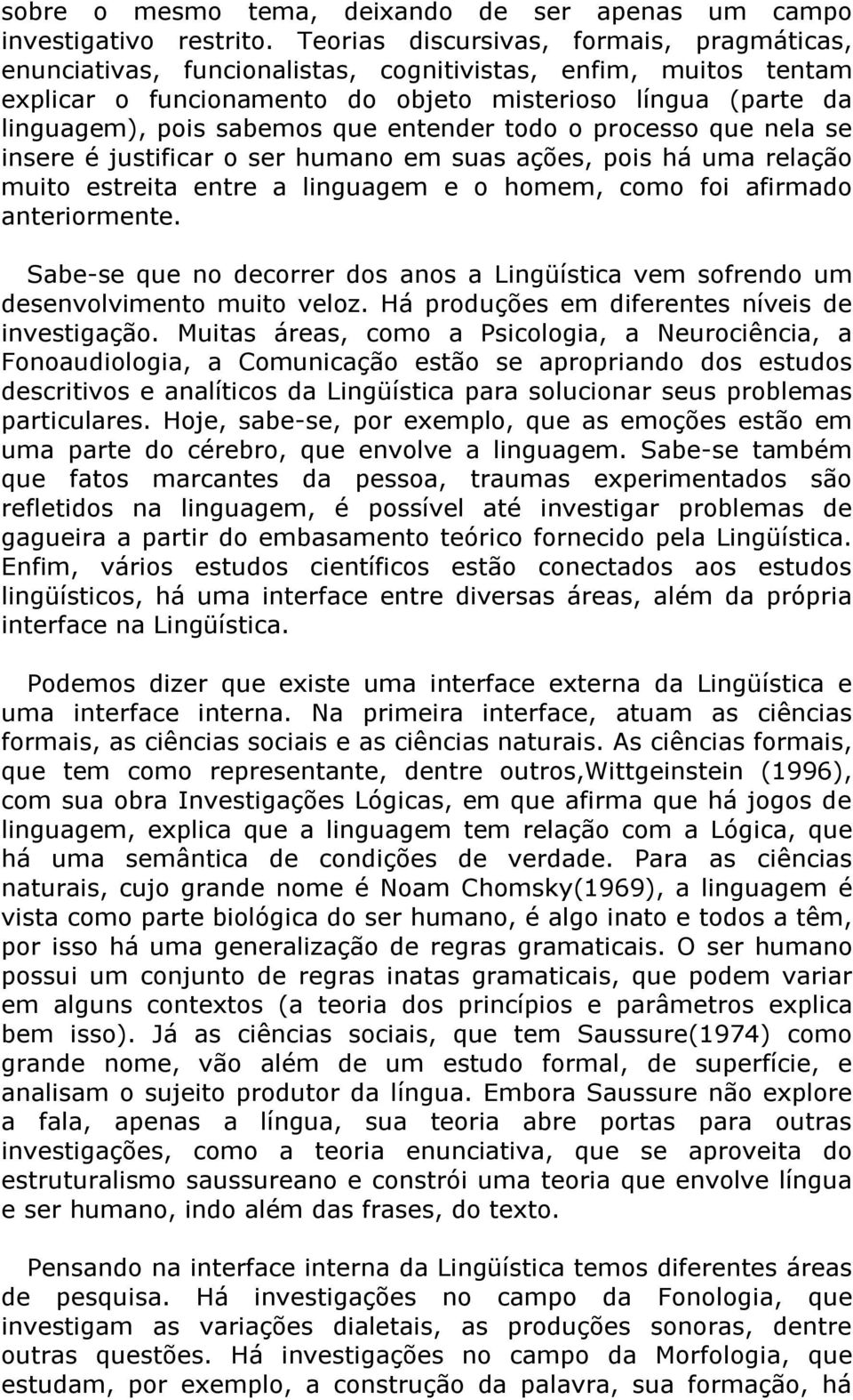 que entender todo o processo que nela se insere é justificar o ser humano em suas ações, pois há uma relação muito estreita entre a linguagem e o homem, como foi afirmado anteriormente.