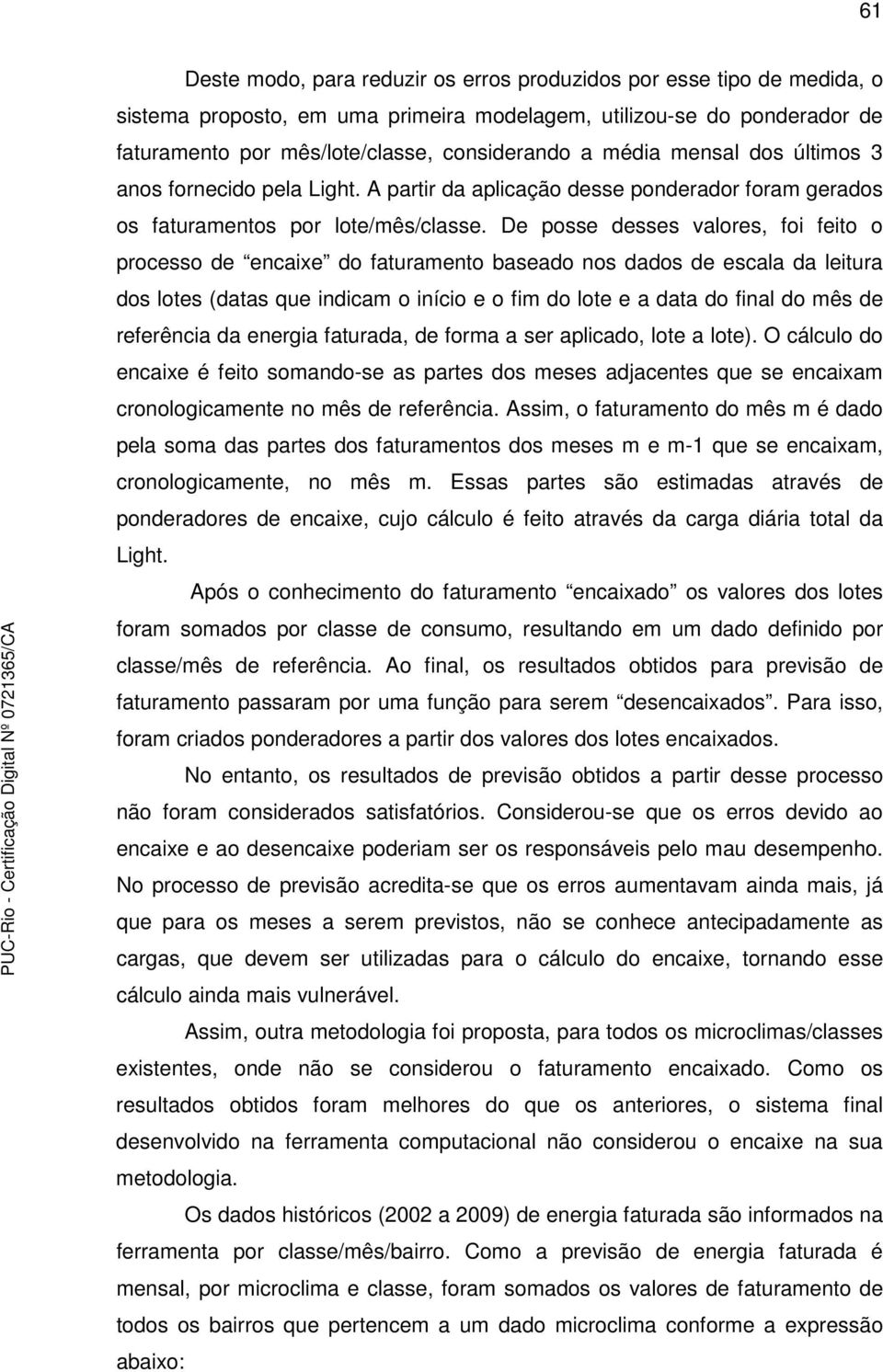 De posse desses valores, foi feito o processo de encaixe do faturamento baseado nos dados de escala da leitura dos lotes (datas que indicam o início e o fim do lote e a data do final do mês de