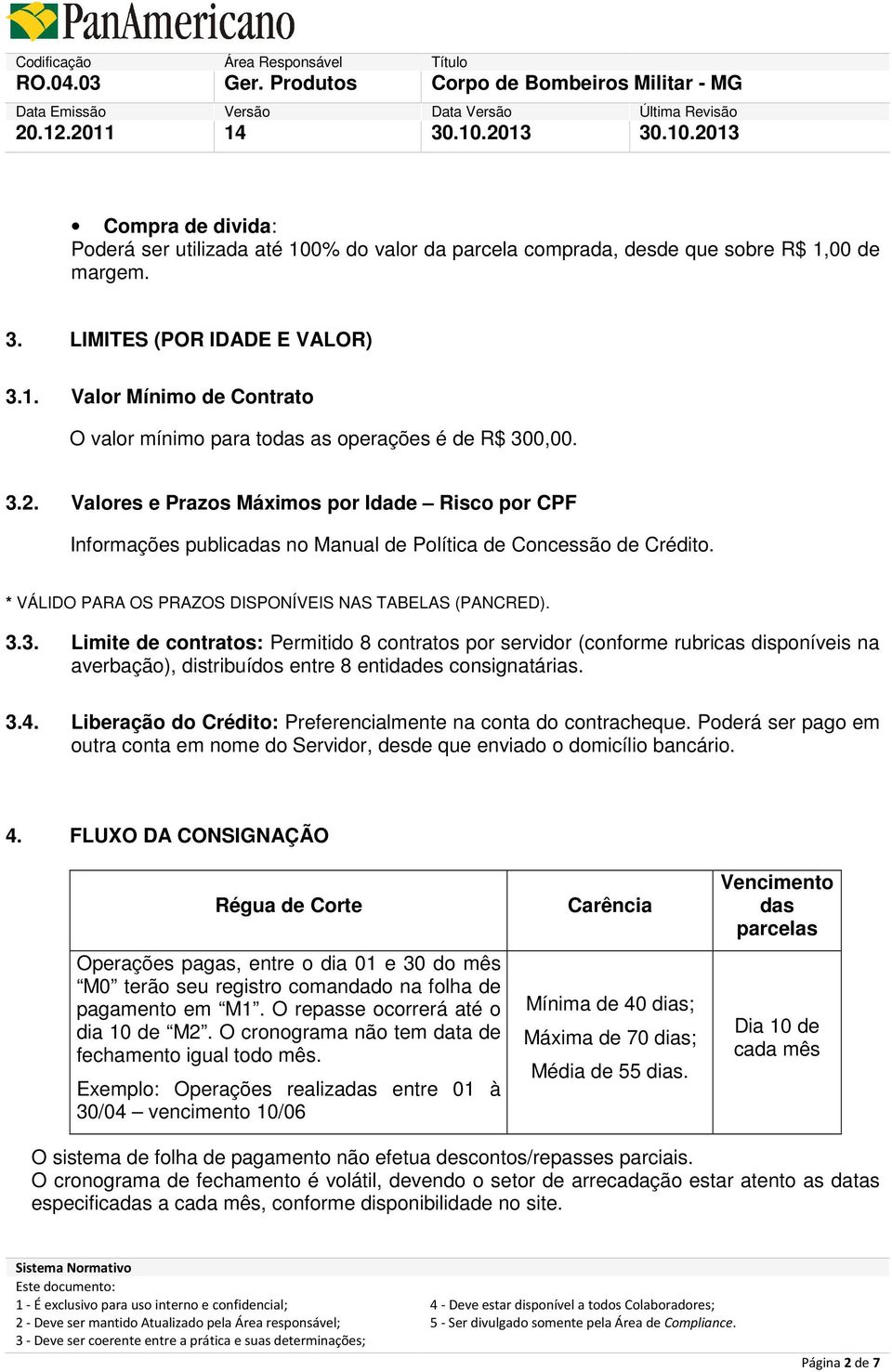 3.4. Liberação do Crédito: Preferencialmente na conta do contracheque. Poderá ser pago em outra conta em nome do Servidor, desde que enviado o domicílio bancário. 4.