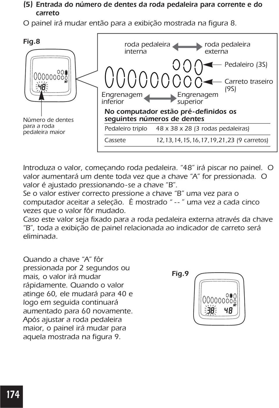 definidos os seguintes números de dentes Pedaleiro triplo 48 x 38 x 28 (3 rodas pedaleiras) Cassete 12,13,14,15,16,17,19,21,23 (9 carretos) Introduza o valor, começando roda pedaleira.