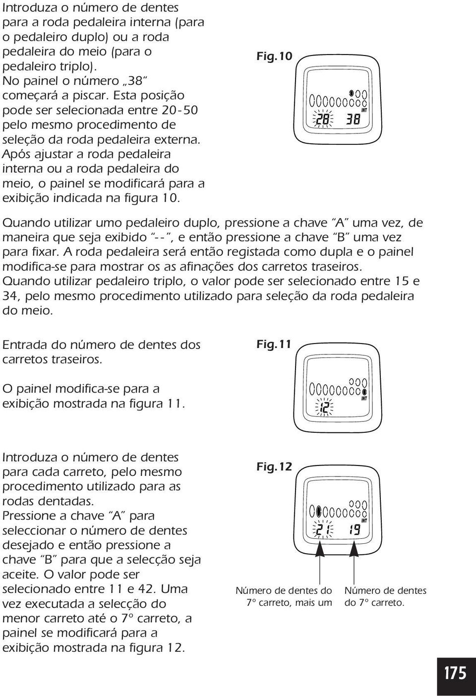 Após ajustar a roda pedaleira interna ou a roda pedaleira do meio, o painel se modificará para a exibição indicada na figura 10. Fig.