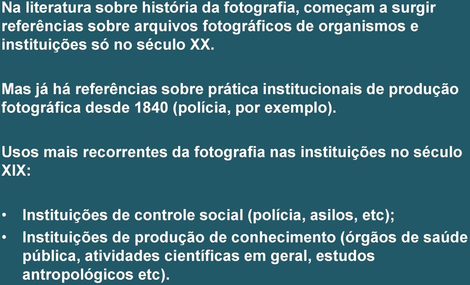 Mas já há referências sobre prática institucionais de produção fotográfica desde 1840 (polícia, por exemplo).
