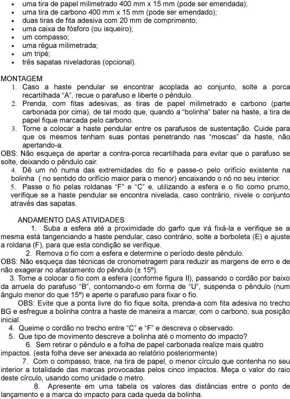 Caso a haste pendular se encontrar acoplada ao conjunto, solte a porca recartilhada A, recue o parafuso e liberte o pêndulo. 2.