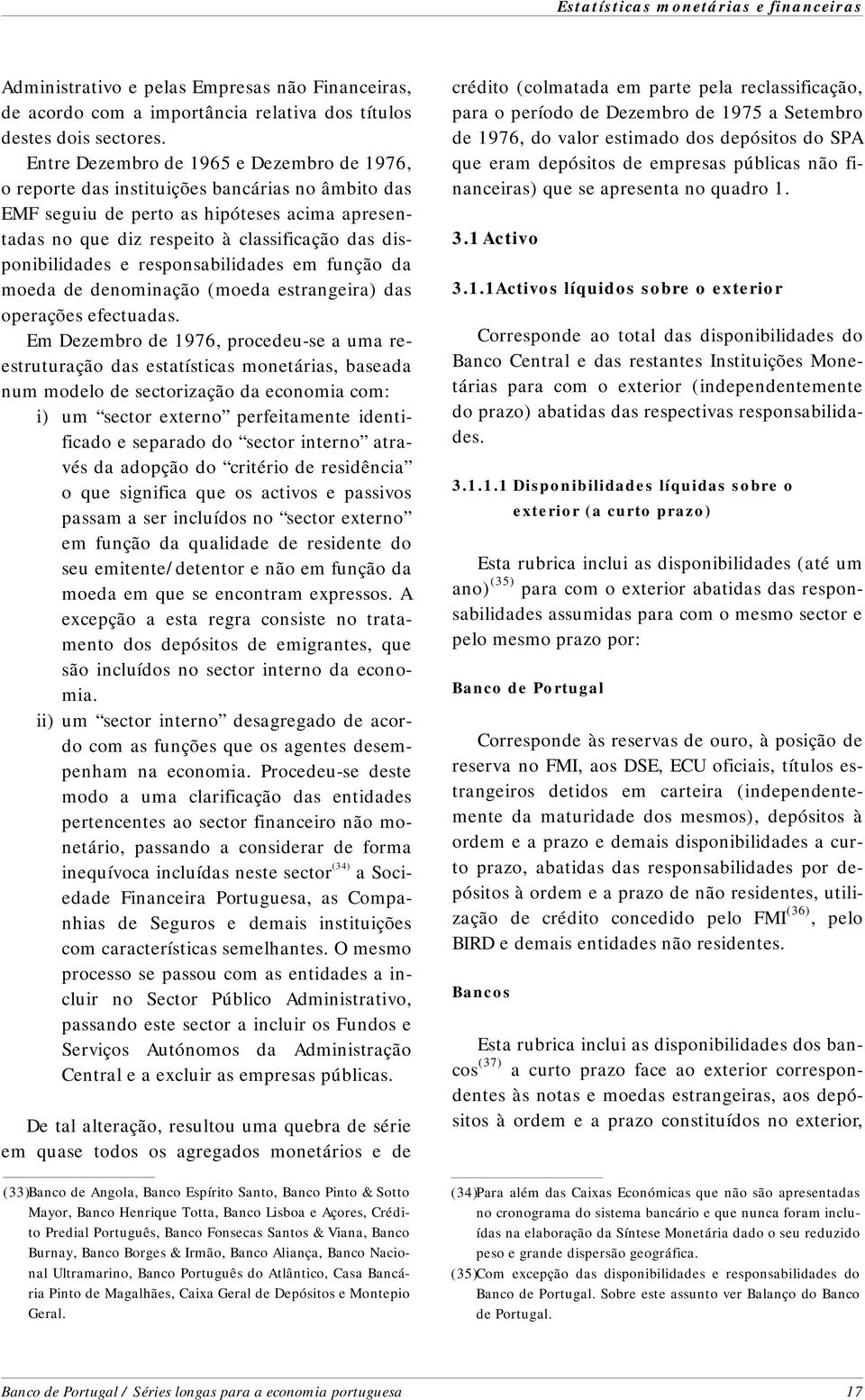 ponibilidades e responsabilidades em fun ção da moeda de denominação (moeda estrangeira) das operações efectuadas.