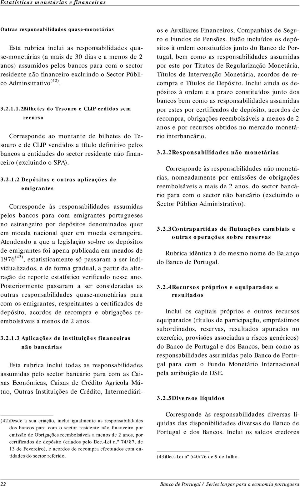 1.2Bi lhe tes do Te sou ro e CLIP ce di dos sem re cur so Corresponde ao montante de bilhetes do Te - souro e de CLIP vendidos a tí tu lo definitivo pelos bancos a entidades do sector residente não