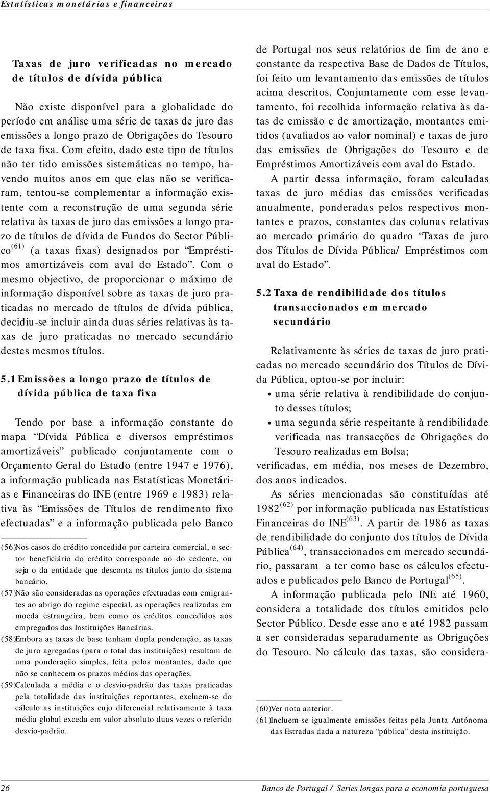 Com efeito, dado este tipo de títulos não ter tido emissões sistemáticas no tempo, ha - vendo muitos anos em que elas não se ve ri fi ca - ram, tentou-se complementar a informação exis - tente com a