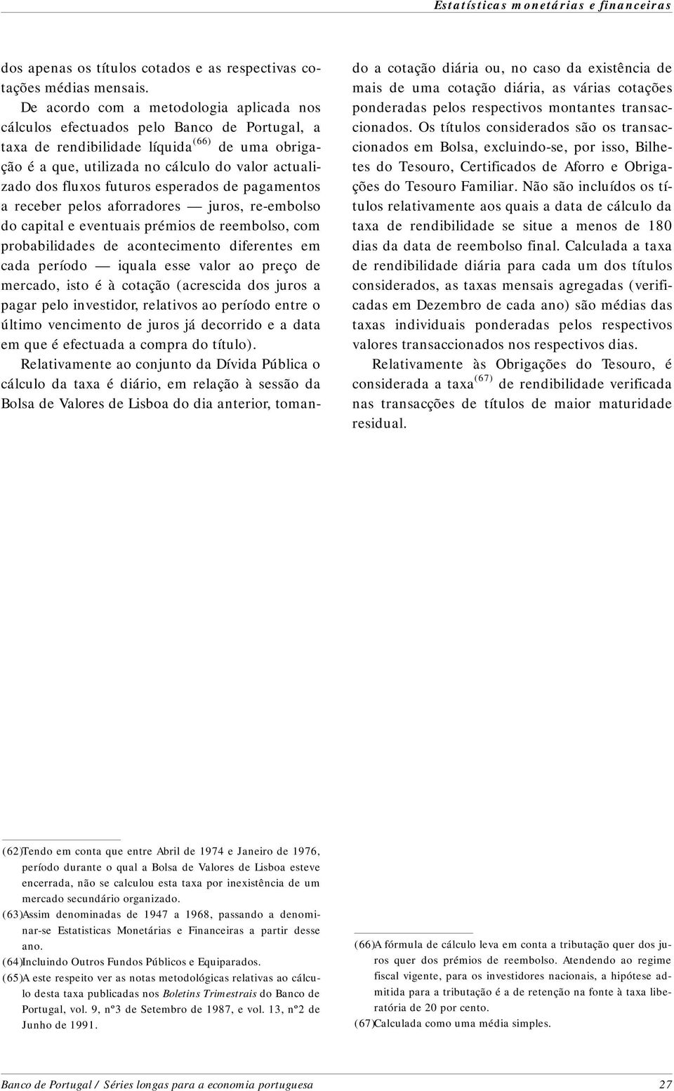 zado dos fluxos futuros esperados de pa ga men tos a receber pelos aforradores juros, re-embolso do capital e eventuais prémios de reembolso, com probabilidades de acontecimento diferentes em cada