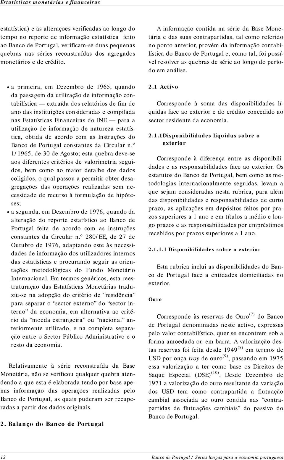 a primeira, em Dezembro de 1965, quan do da passagem da utilização de informação con - tabilística extraída dos relatórios de fim de ano das instituições consideradas e com pi la da nas Estatísticas