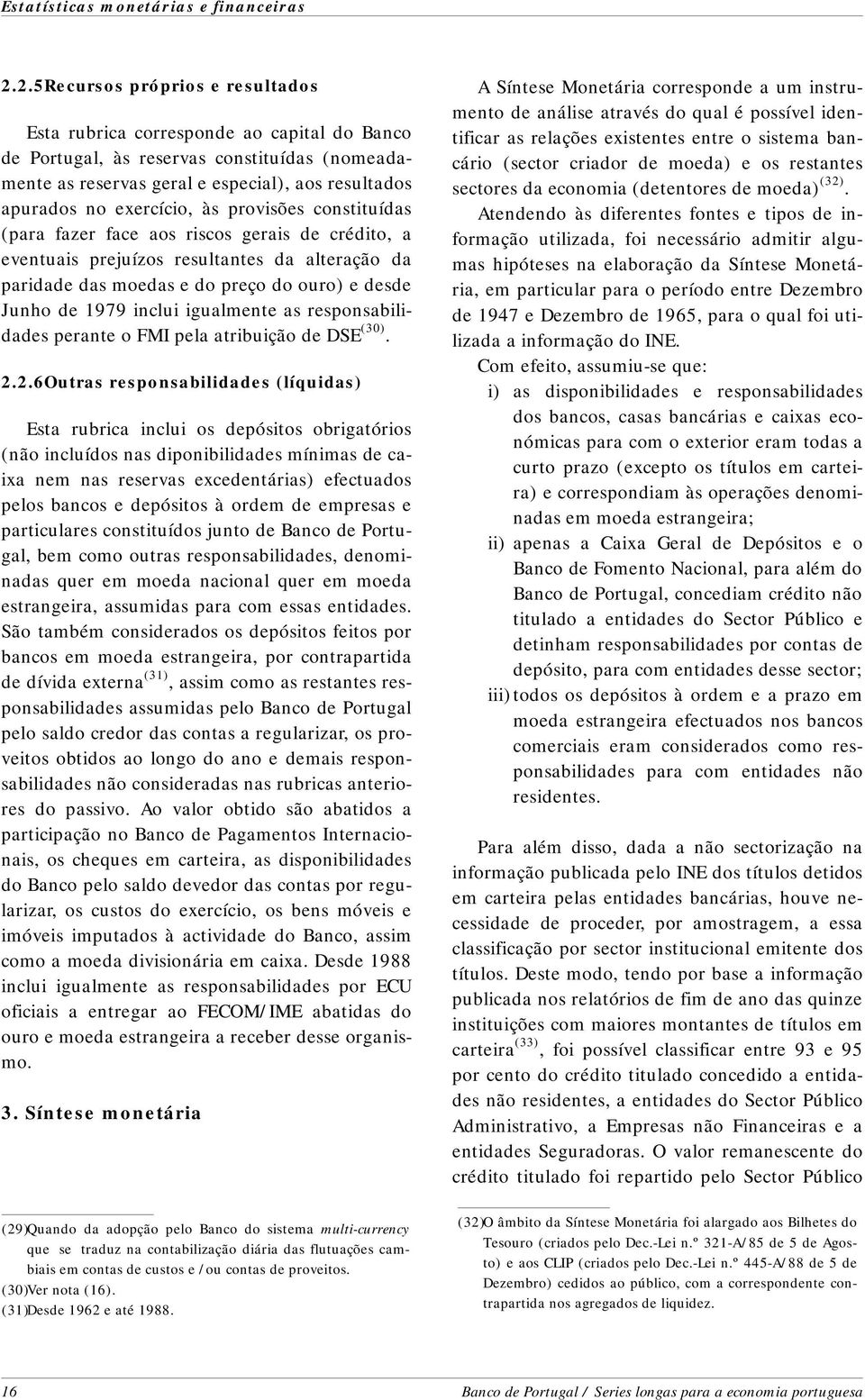 no exercício, às provisões constituídas (para fa zer face aos ris cos gerais de crédito, a eventuais pre ju í zos resultantes da alteração da paridade das moedas e do preço do ouro) e des de Junho de