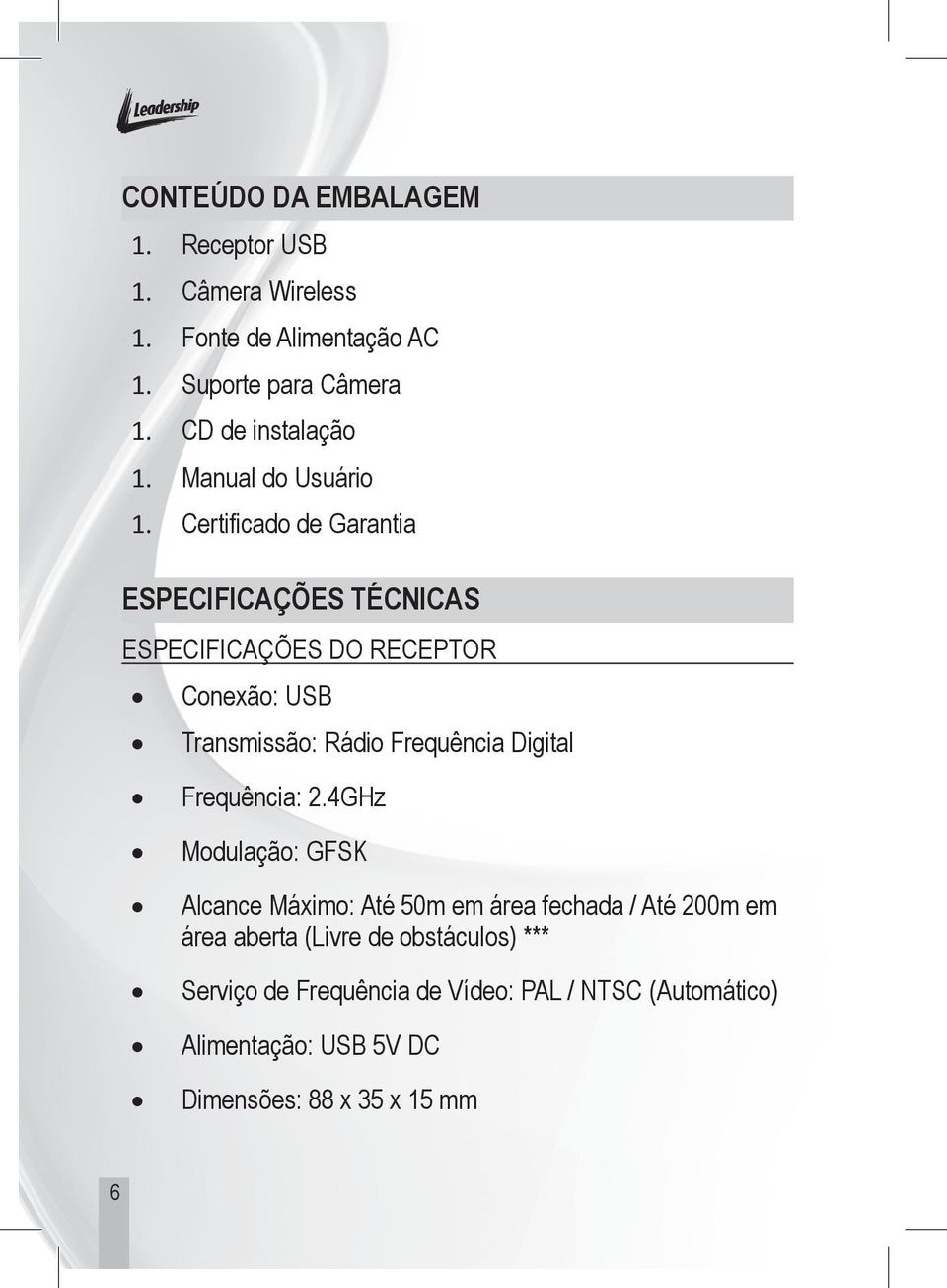 Certificado de Garantia ESPECIFICAÇÕES TÉCNICAS ESPECIFICAÇÕES DO RECEPTOR Conexão: USB Transmissão: Rádio Frequência Digital