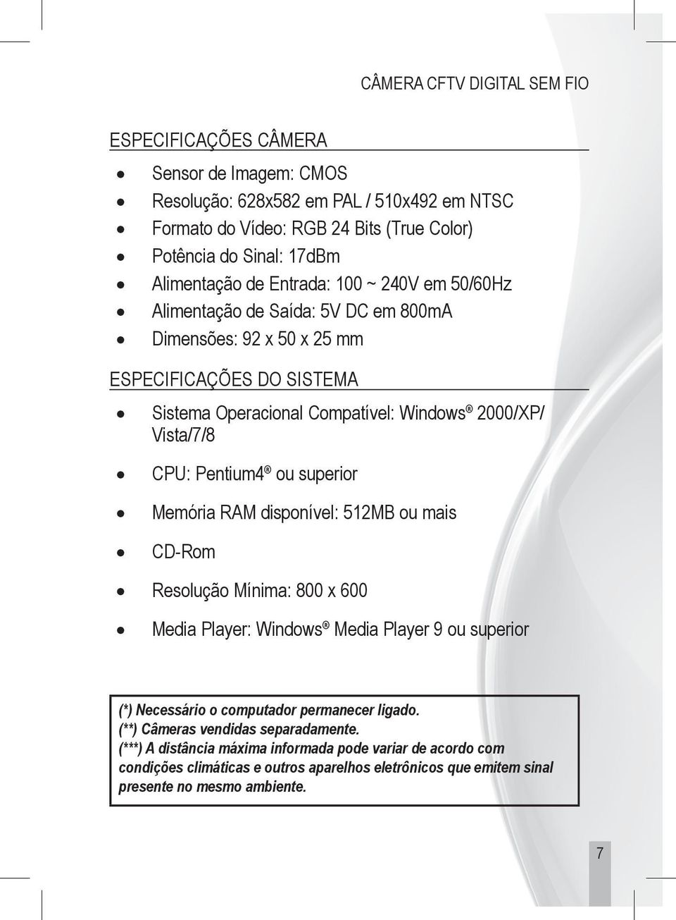 Vista/7/8 CPU: Pentium4 ou superior Memória RAM disponível: 512MB ou mais CD-Rom Resolução Mínima: 800 x 600 Media Player: Windows Media Player 9 ou superior (*) Necessário o computador