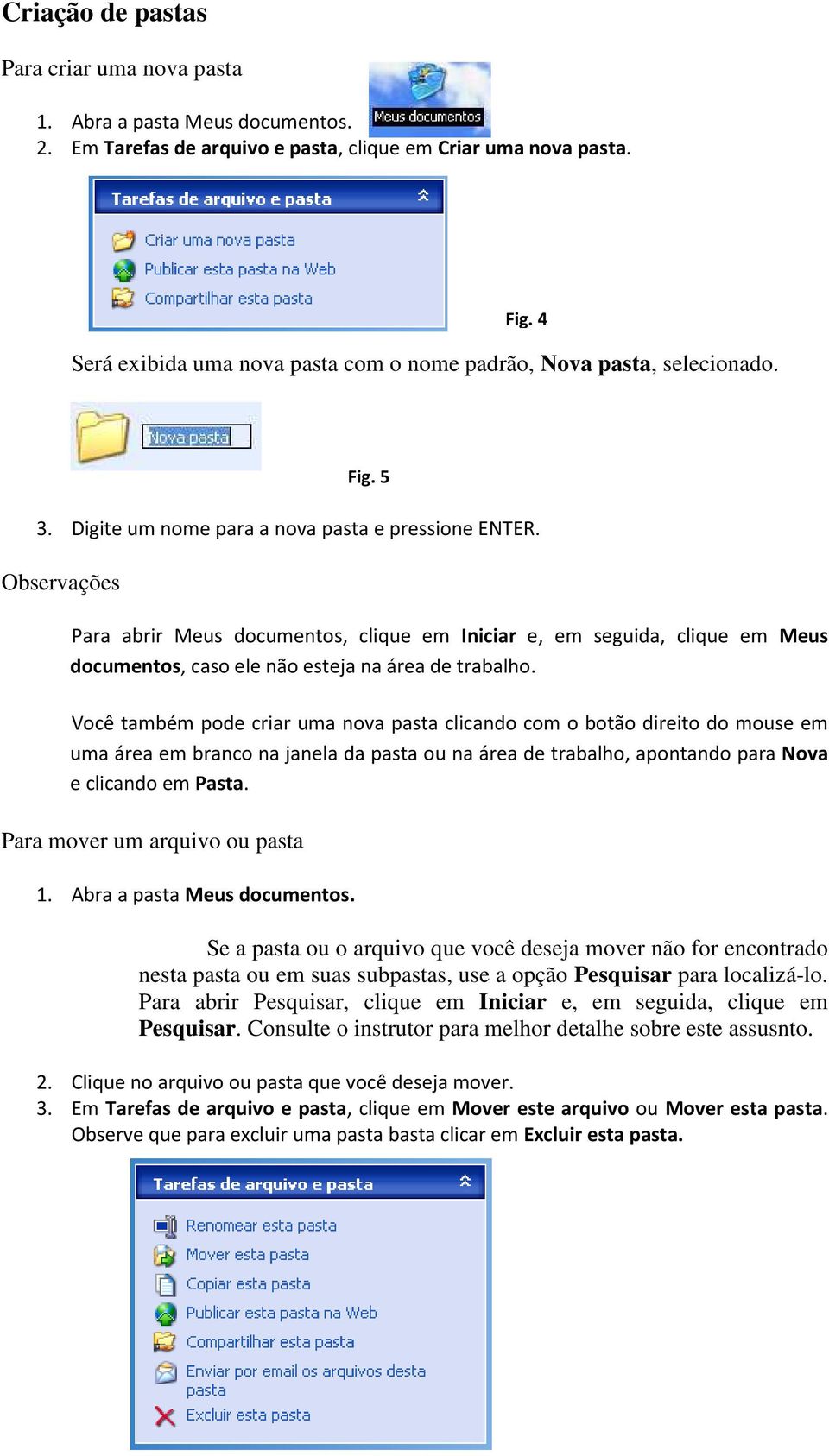 Observações Para abrir Meus documentos, clique em Iniciar e, em seguida, clique em Meus documentos, caso ele não esteja na área de trabalho.