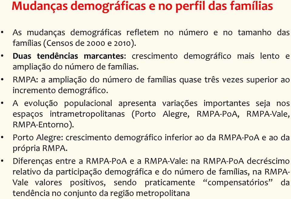 A evolução populacional apresenta variações importantes seja nos espaços intrametropolitanas (Porto Alegre, RMPA-PoA, RMPA-Vale, RMPA-Entorno).