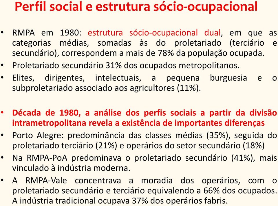 Década de 1980, a análise dos perfis sociais a partir da divisão intrametropolitana revela a existência de importantes diferenças Porto Alegre: predominância das classes médias (35%), seguida do