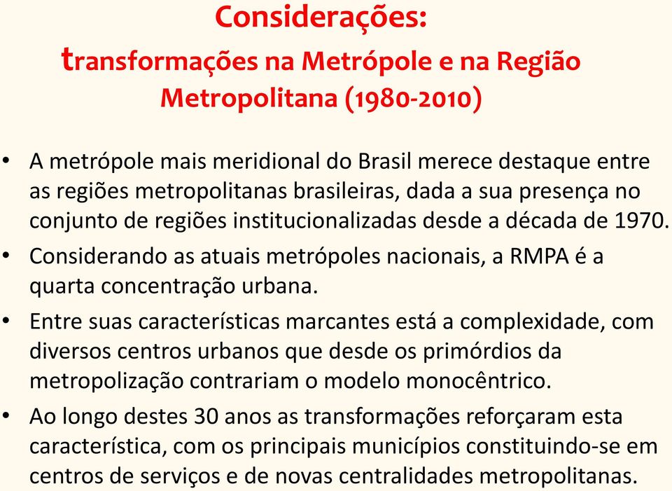 Considerando as atuais metrópoles nacionais, a RMPA é a quarta concentração urbana.