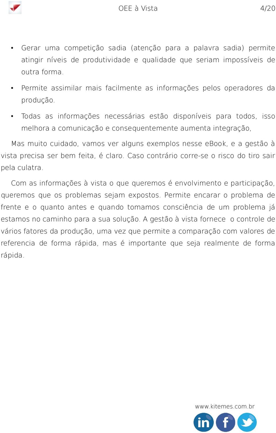 Todas as informações necessárias estão disponíveis para todos, isso melhora a comunicação e consequentemente aumenta integração, Mas muito cuidado, vamos ver alguns exemplos nesse ebook, e a gestão à