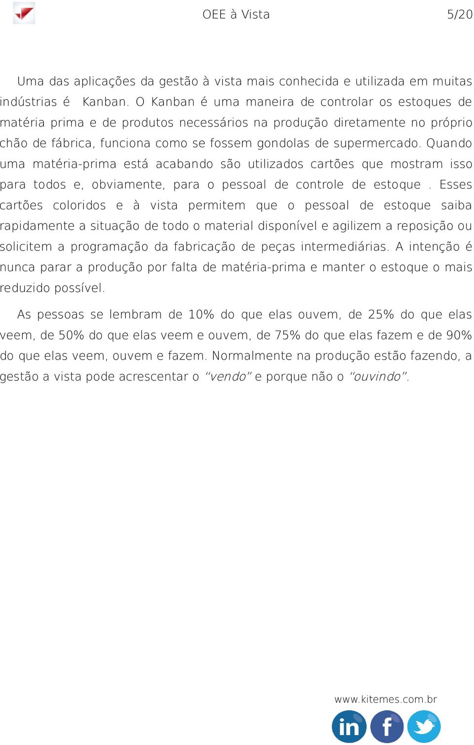 Quando uma matéria-prima está acabando são utilizados cartões que mostram isso para todos e, obviamente, para o pessoal de controle de estoque.