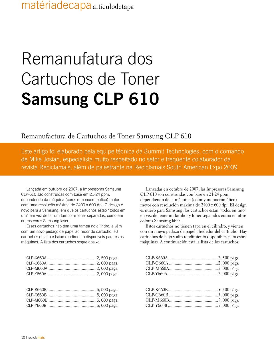em outubro de 2007, a Impressoras Samsung CLP-610 são construídas com base em 21-24 ppm, dependendo da máquina (cores e monocromático) motor com uma resolução máxima de 2400 x 600 dpi.