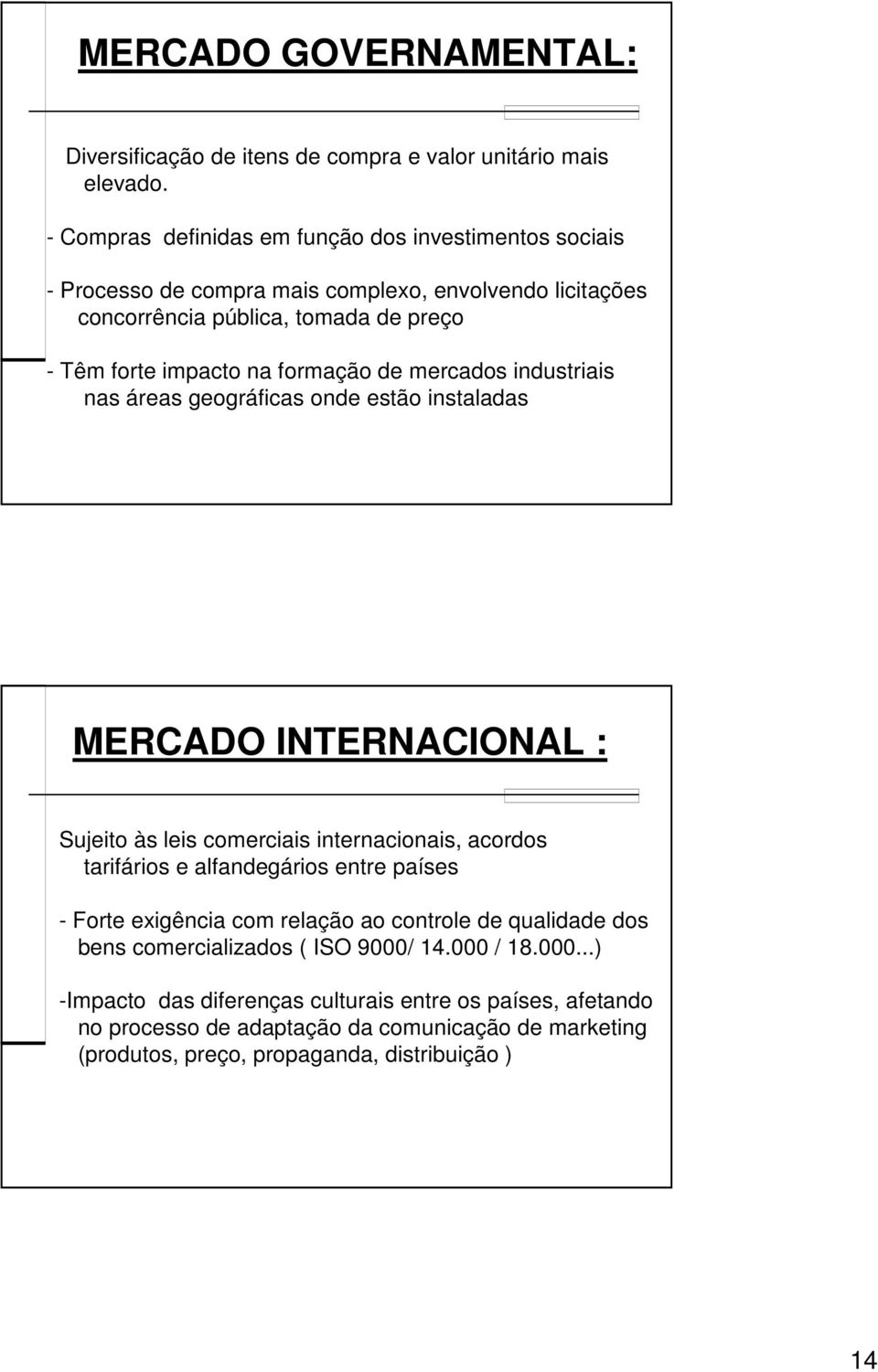 formação de mercados industriais nas áreas geográficas onde estão instaladas MERCADO INTERNACIONAL : Sujeito às leis comerciais internacionais, acordos tarifários e alfandegários