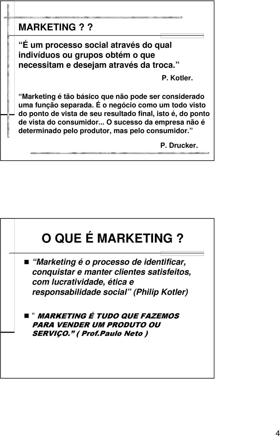 É o negócio como um todo visto do ponto de vista de seu resultado final, isto é, do ponto de vista do consumidor.