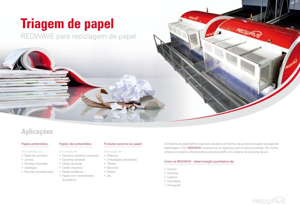 Por norma, Recuperação de: Papel de escritório Eliminação de: Cartolina castanha e cinzenta Eliminação de: Plásticos utiliza-se o sistema infravermelhos próximos (NIR) com sistema de sensores de