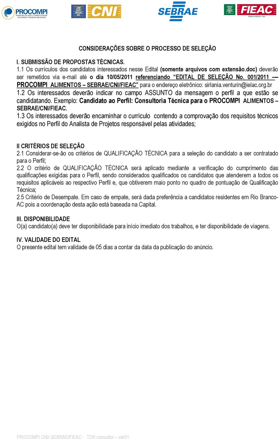 br 1.2 Os interessados deverão indicar no campo ASSUNTO da mensagem o perfil a que estão se candidatando. Exemplo: Candidato ao Perfil: Consultoria Técnica para o PROCOMPI ALIMENTOS SEBRAE/CNI/FIEAC.