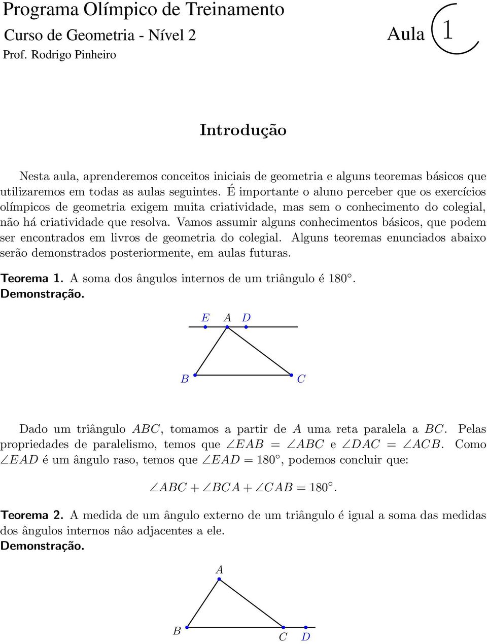 É importante o aluno perceber que os exercícios olímpicos de geometria exigem muita criatividade, mas sem o conhecimento do colegial, não há criatividade que resolva.