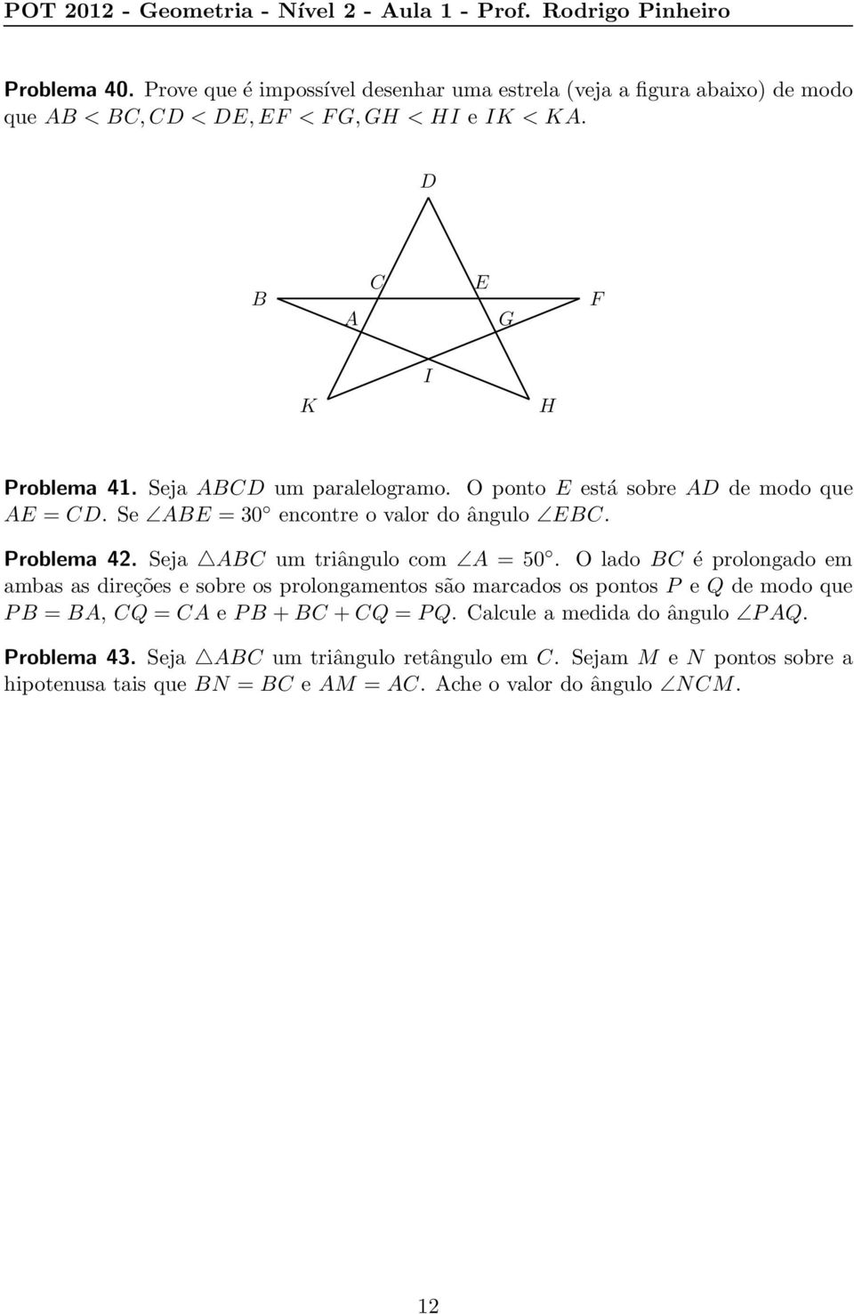 O ponto está sobre de modo que =. Se = 30 encontre o valor do ângulo. Problema 42. Seja um triângulo com = 50.