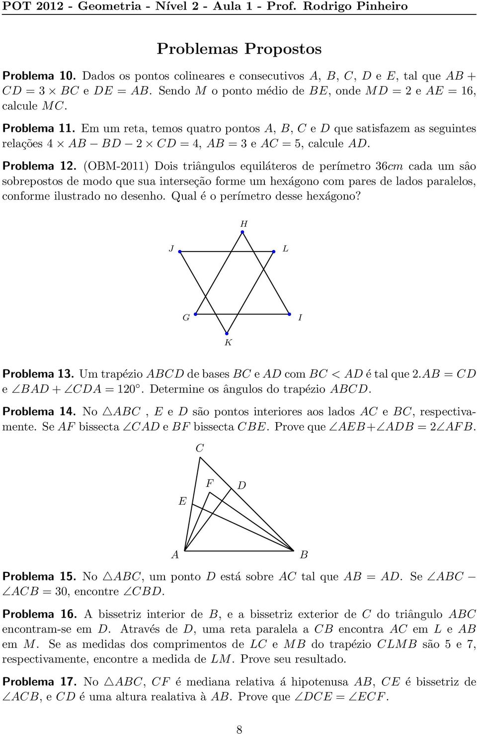 (OM-2011) ois triângulos equiláteros de perímetro 36cm cada um sâo sobrepostos de modo que sua interseção forme um hexágono com pares de lados paralelos, conforme ilustrado no desenho.