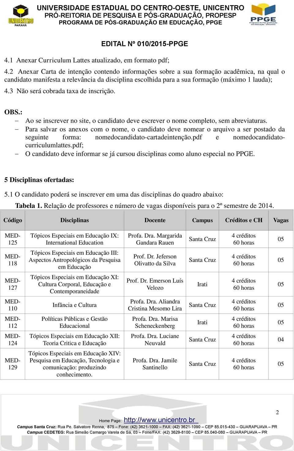 3 Não será cobrada taxa de inscrição. OBS.: Ao se inscrever no site, o candidato deve escrever o nome completo, sem abreviaturas.