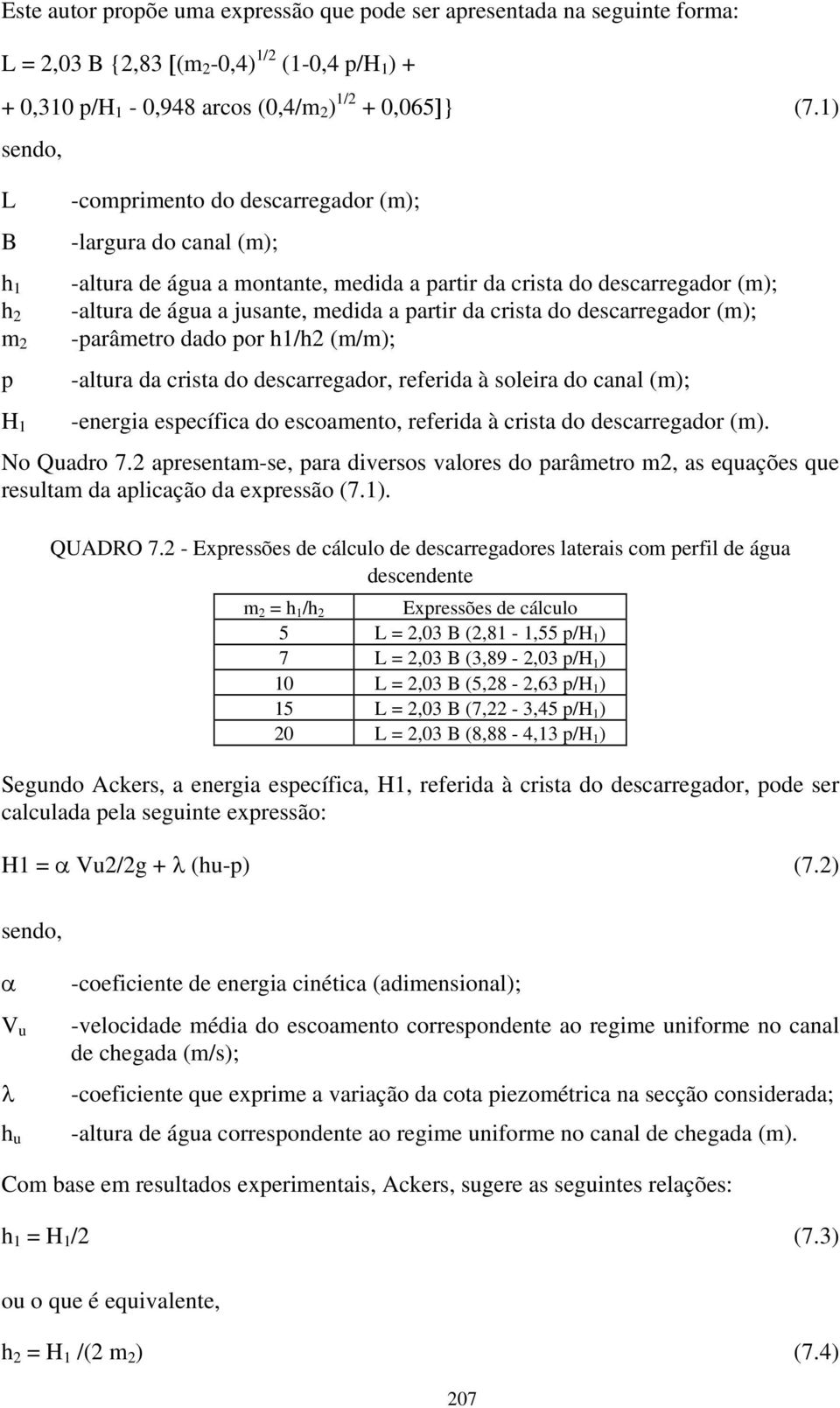 a partir da crista do descarregador (m); -parâmetro dado por h1/h2 (m/m); -altura da crista do descarregador, referida à soleira do canal (m); -energia específica do escoamento, referida à crista do