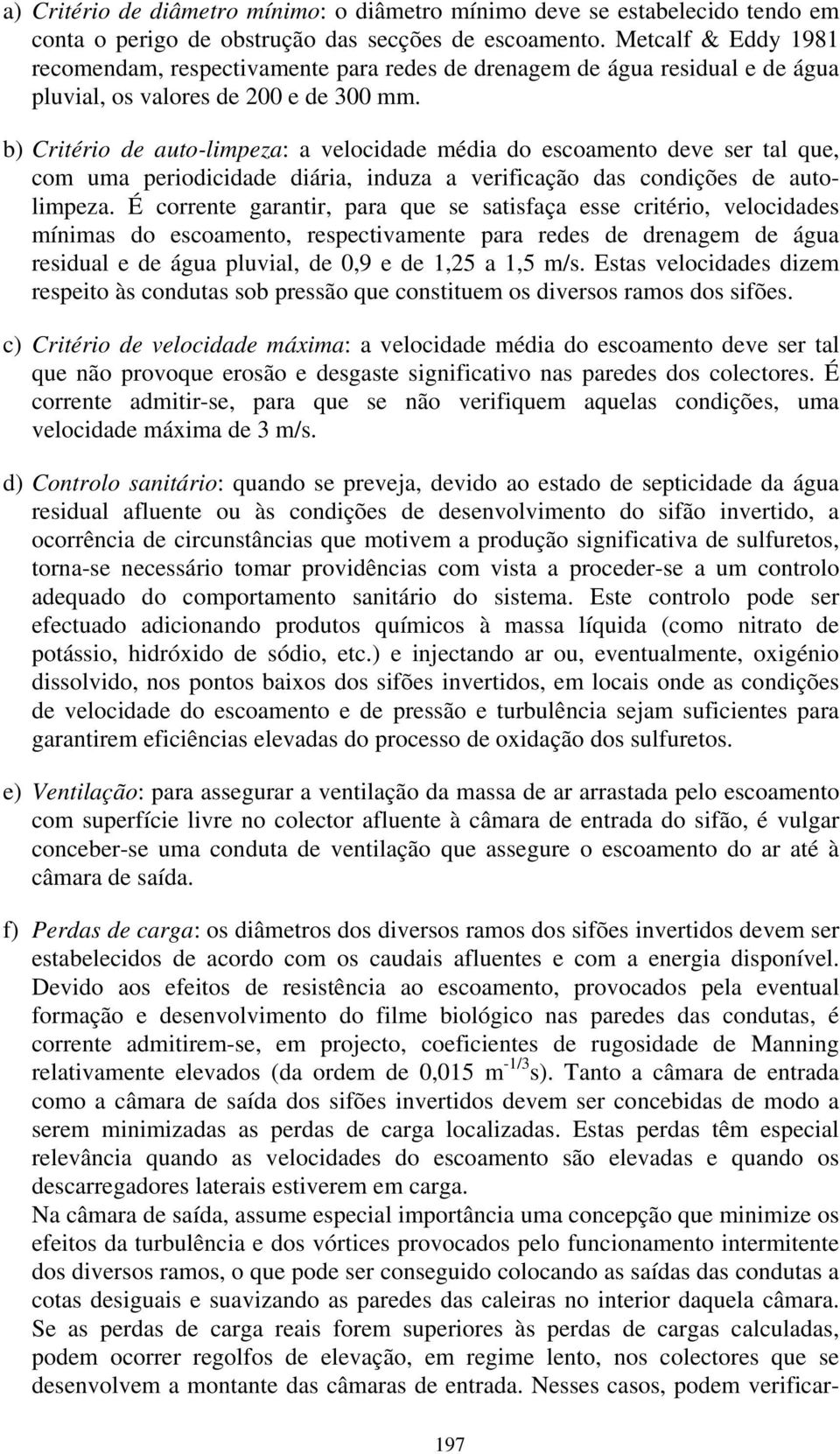 b) Critério de auto-limpeza: a velocidade média do escoamento deve ser tal que, com uma periodicidade diária, induza a verificação das condições de autolimpeza.