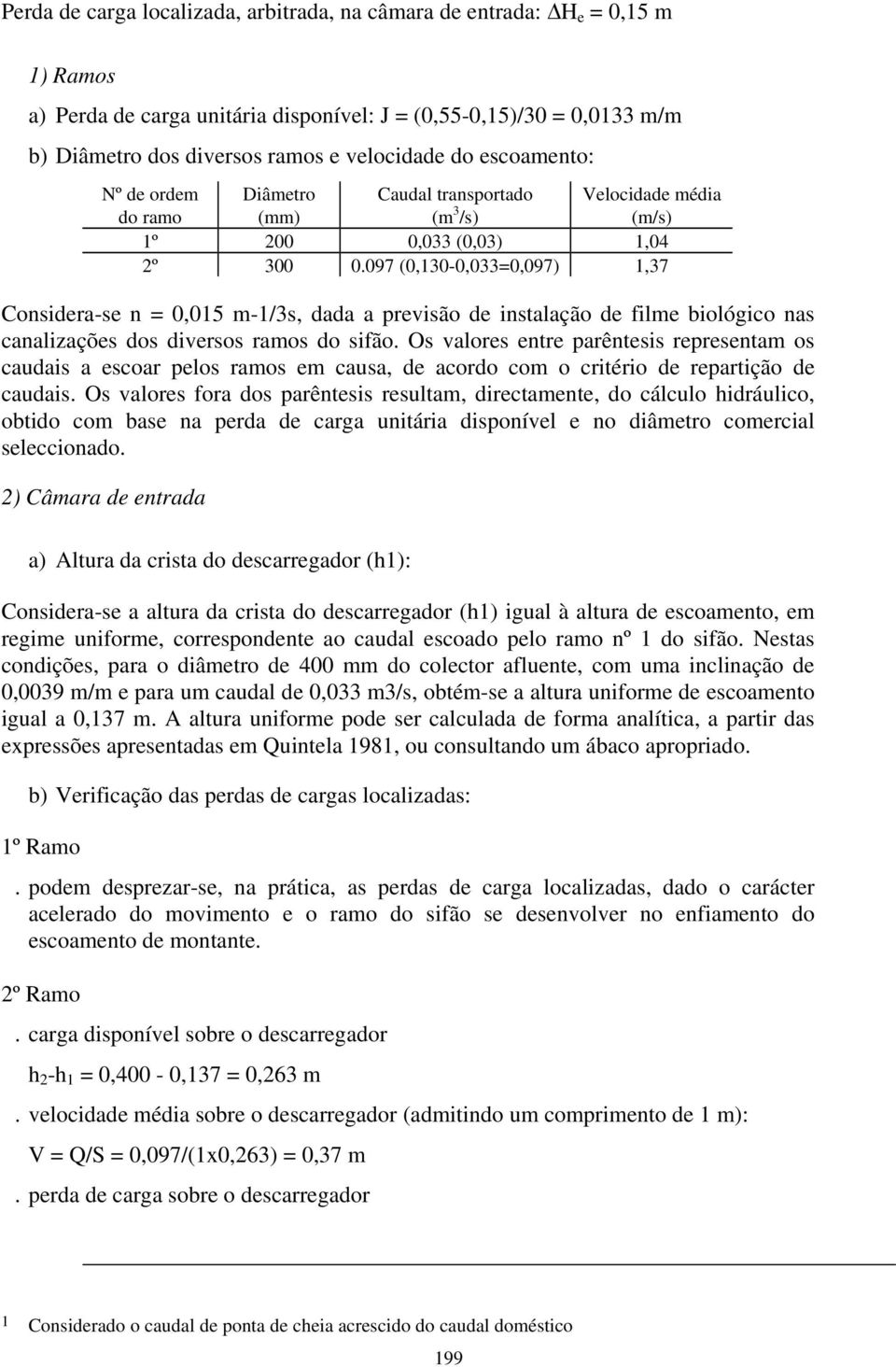 097 (0,130-0,033=0,097) 1,37 Velocidade média (m/s) Considera-se n = 0,015 m-1/3s, dada a previsão de instalação de filme biológico nas canalizações dos diversos ramos do sifão.