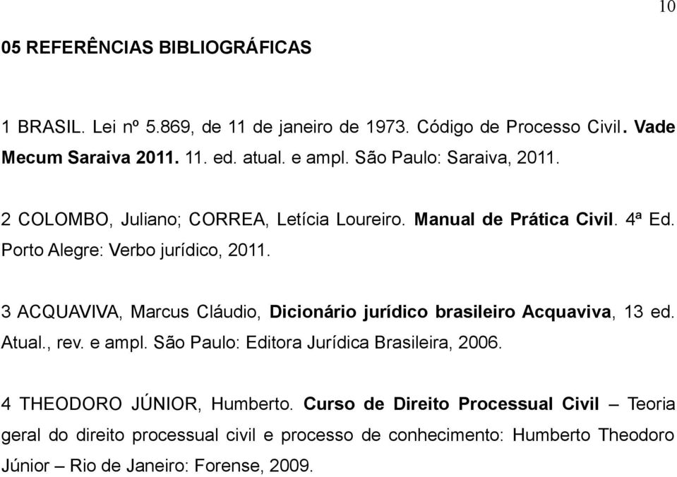 3 ACQUAVIVA, Marcus Cláudio, Dicionário jurídico brasileiro Acquaviva, 13 ed. Atual., rev. e ampl. São Paulo: Editora Jurídica Brasileira, 2006.