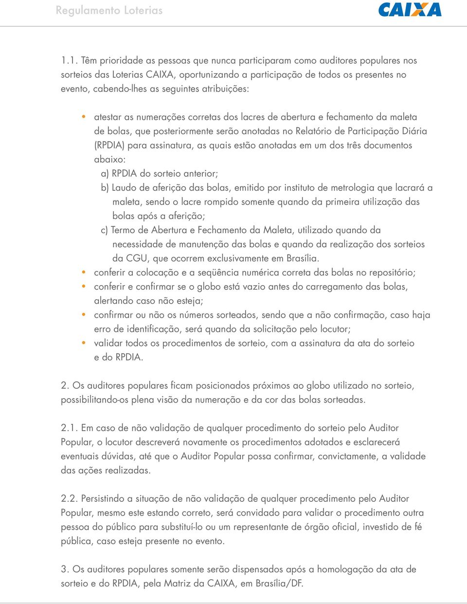 quais estão anotadas em um dos três documentos abaixo: a) RPDIA do sorteio anterior; b) Laudo de aferição das bolas, emitido por instituto de metrologia que lacrará a maleta, sendo o lacre rompido