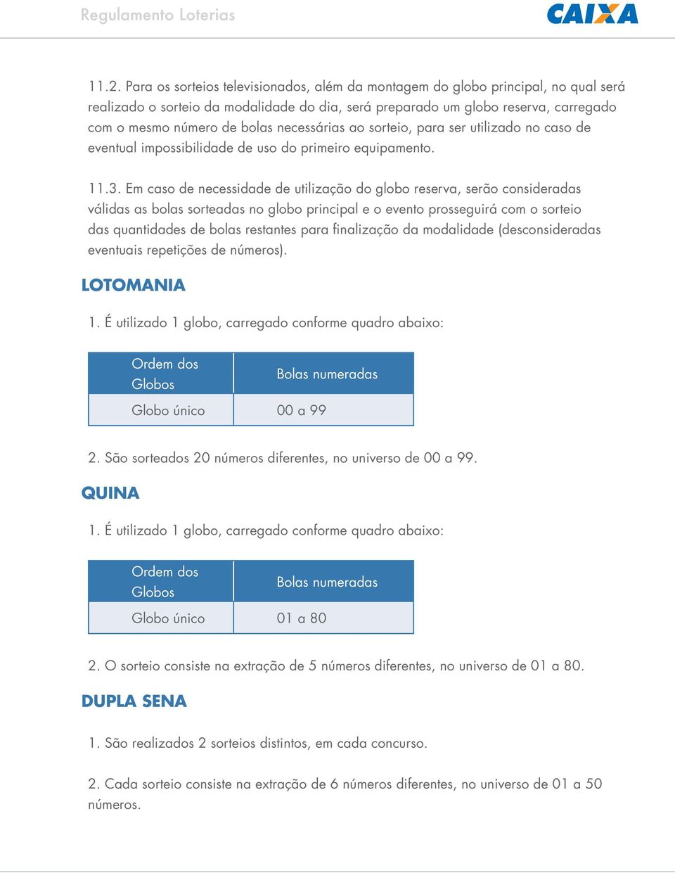 Em caso de necessidade de utilização do globo reserva, serão consideradas válidas as bolas sorteadas no globo principal e o evento prosseguirá com o sorteio das quantidades de bolas restantes para