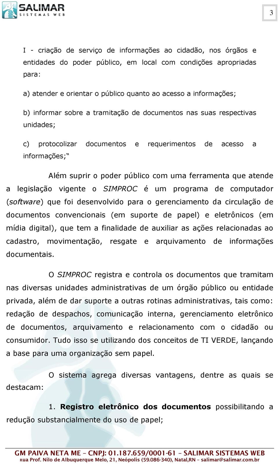 atende a legislação vigente o SIMPROC é um programa de computador (software) que foi desenvolvido para o gerenciamento da circulação de documentos convencionais (em suporte de papel) e eletrônicos