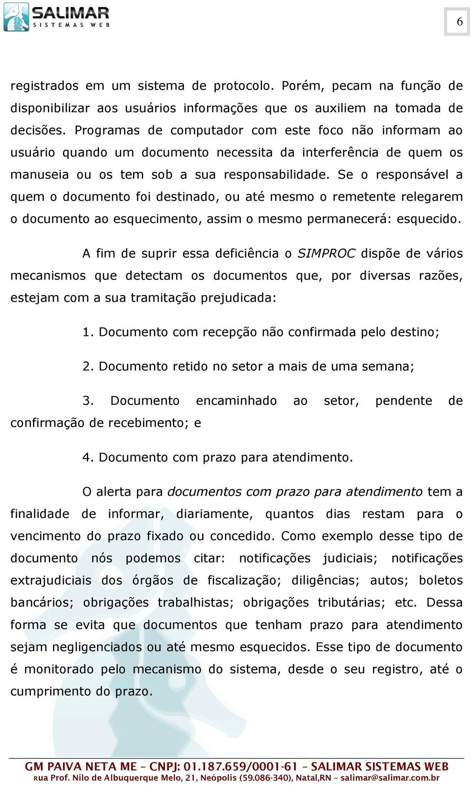 Se o responsável a quem o documento foi destinado, ou até mesmo o remetente relegarem o documento ao esquecimento, assim o mesmo permanecerá: esquecido.