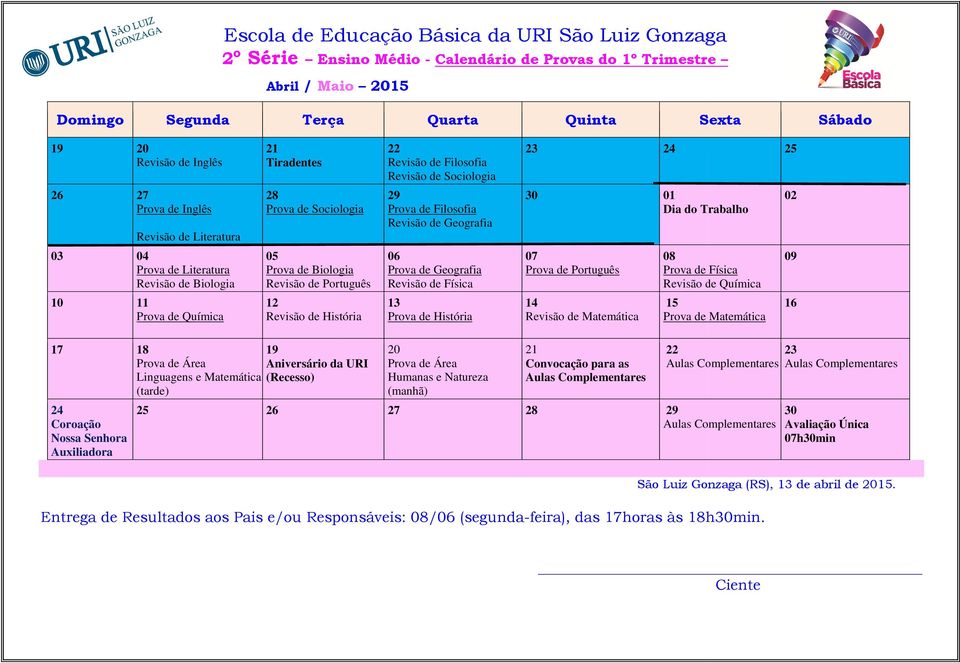 Português Revisão de Física Prova de Português Prova de Física Revisão de Química Prova de Química 14 15 Linguagens e Matemática (tarde)