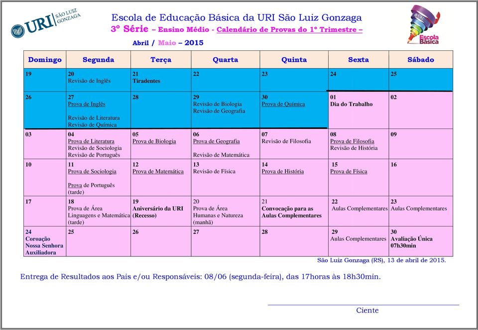 Prova de Filosofia Prova de Sociologia Revisão de Física 14 15 Prova de Física Prova de Português (tarde) Linguagens e Matemática (tarde) Humanas