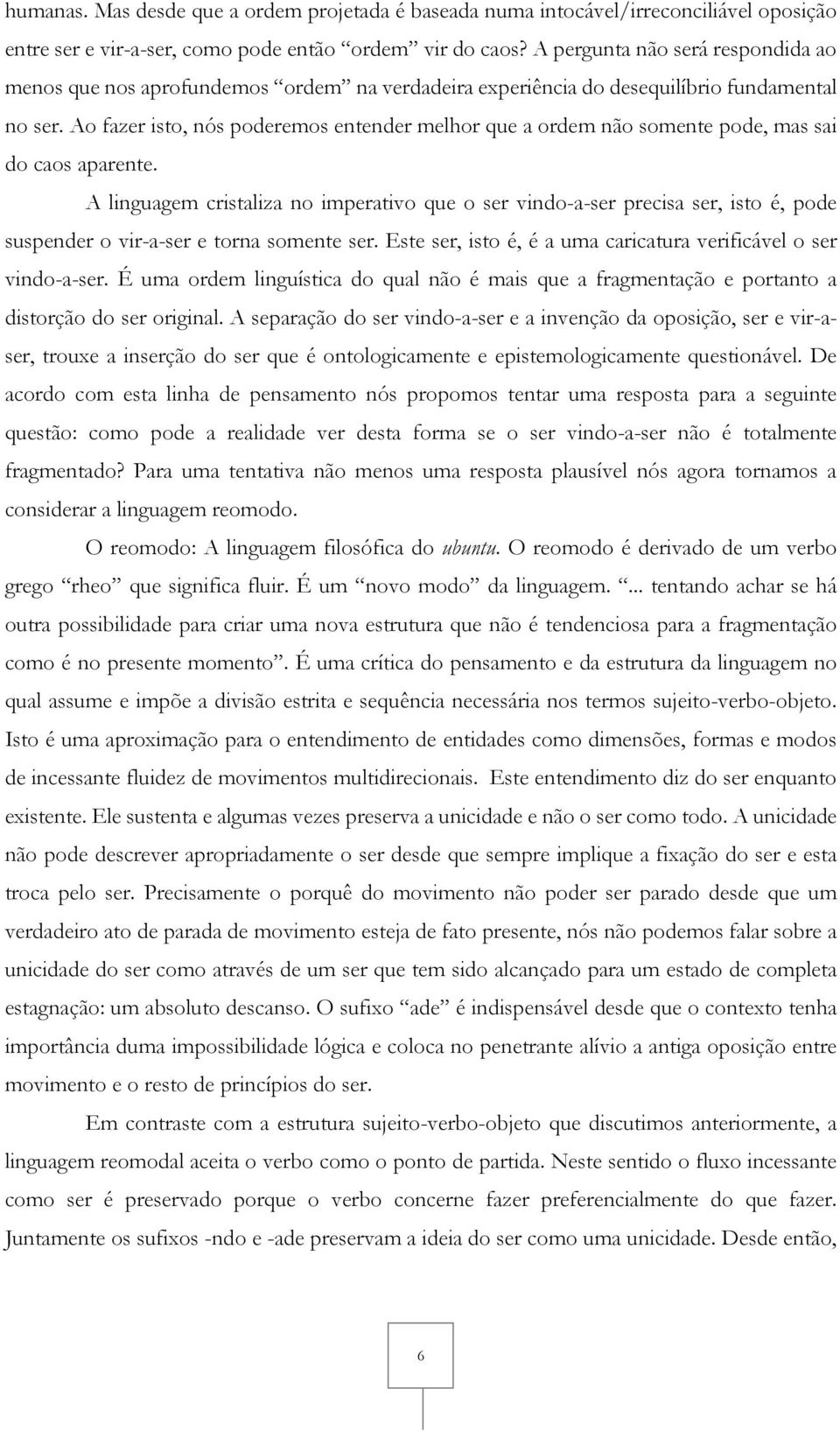 Ao fazer isto, nós poderemos entender melhor que a ordem não somente pode, mas sai do caos aparente.