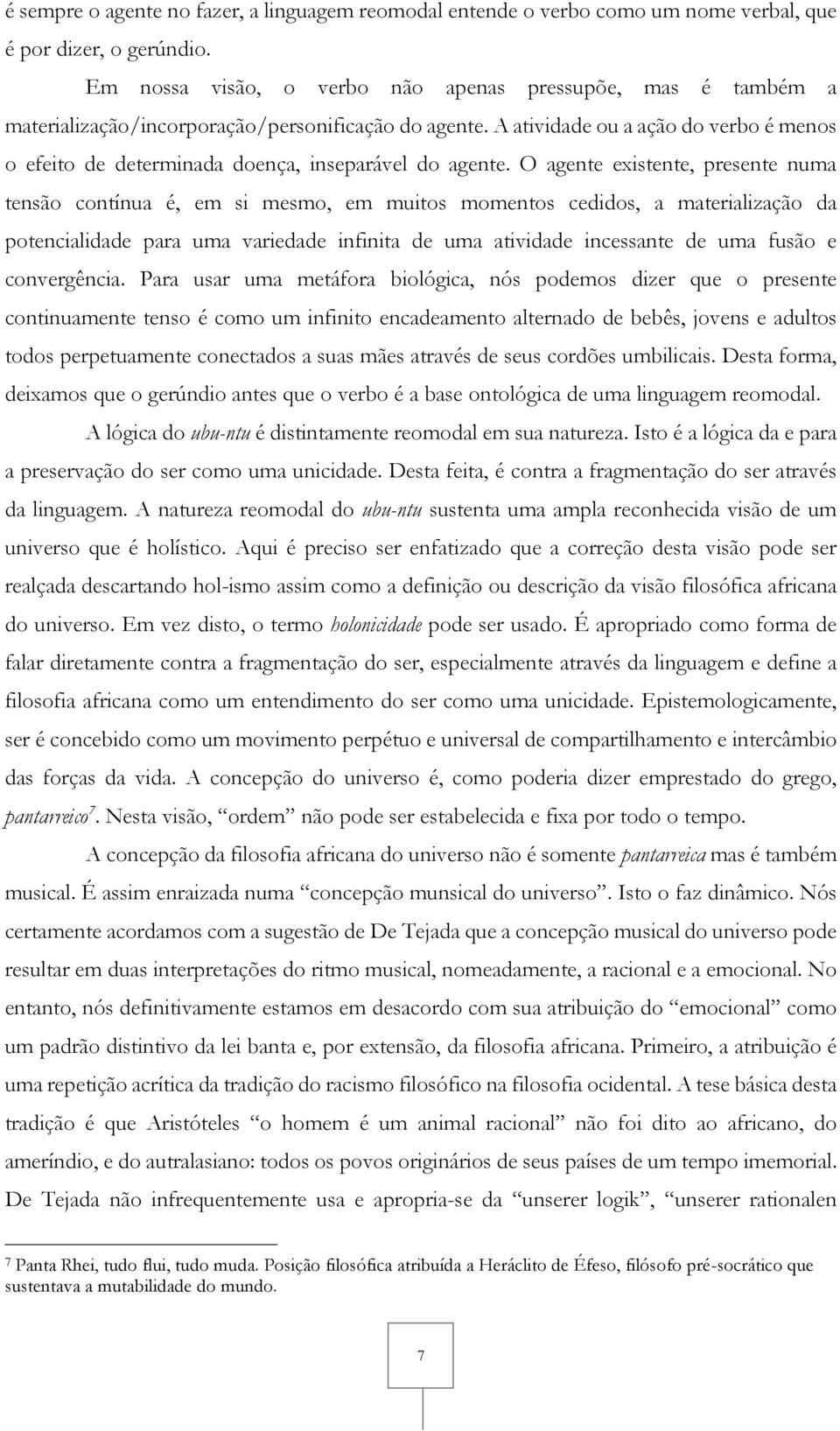 A atividade ou a ação do verbo é menos o efeito de determinada doença, inseparável do agente.