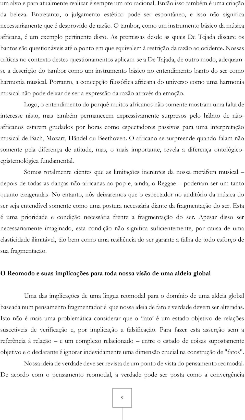 O tambor, como um instrumento básico da música africana, é um exemplo pertinente disto.