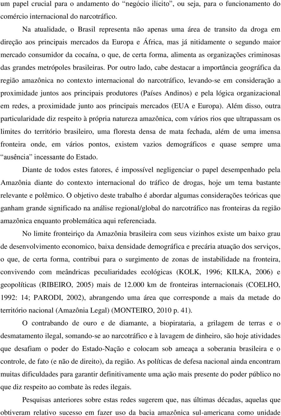 que, de certa forma, alimenta as organizações criminosas das grandes metrópoles brasileiras.